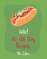 Hello! 60 Hot Dog Recipes: Best Hot Dog Cookbook Ever For Beginners [Macaroni And Cheese Cookbook, Chili Pepper Cookbook, Green Bean Casserole Recipe, Sweet Potato Casserole Recipe] [Book 1] 1702591875 Book Cover
