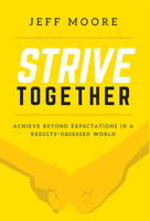 Strive Together: Achieve Beyond Expectations in a Results-Obsessed World 1642250295 Book Cover