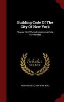 Building Code of the City of New York: Chapter 26 of the Administrative Code, as Amended 1296836991 Book Cover