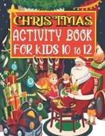 Christmas Activity Book For Kids 10 to 12: A Fun and Creative Workbook For Kids ! Christmas Activity Book For 8 year old Boys And Girls! Coloring ... B08PM6H59P Book Cover