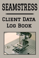 Seamstress Client Data Log Book: 6 x 9 Professional Tailor Sewist Client Tracking Address & Appointment Book with A to Z Alphabetic Tabs to Record Personal Customer Information (157 Pages) 1692514180 Book Cover