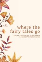 where the fairy tales go: Poems and Stories by members of Hunter Writers Centre 0645375632 Book Cover