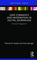 User Comments and Moderation in Digital Journalism: Disruptive Engagement 0367497522 Book Cover