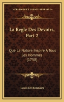 La Regle Des Devoirs, Part 2: Que La Nature Inspire A Tous Les Hommes (1758) 110488027X Book Cover