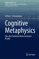 Cognitive Metaphysics: How the Predictive Brain Constructs Reality (Synthese Library, 529) 3032054192 Book Cover