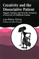 Creativity and the Dissociative Patient : Puppets, Narrative, and Art in the Treatment of Survivors of Childhood Trauma 1853027227 Book Cover