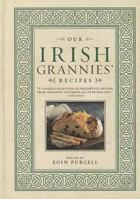 Our Irish Grannies' Recipes: Comforting and Delicious Cooking from the Old Country to Your Family's Table
