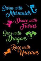 Swim with Mermaids, Dance with Fairies, Soar with Dragons, Race with Unicorns Jo : : Journal 6x9, Notebook 6 X 9, 100 College Ruled Lined Pages for Back to School and Home Schooling Compositions 1725681064 Book Cover