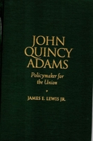 John Quincy Adams: Policymaker for the Union 0842026231 Book Cover