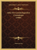 Atlas Der Gynakologischen Cystoskopie (1908) 1160798524 Book Cover