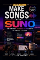 MAKE SONGS W ITH SUNO: THE COMPLETE BEGINNER-TO-PRO GUIDE TO AI MUSIC CREATION (Know It All) B0HH9JNQCW Book Cover