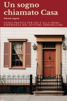 Un sogno chiamato Casa: Guida pratica per chi è alla prima esperienza nel settore immobiliare. B0BBQD8DVN Book Cover