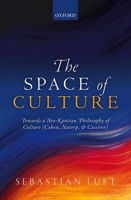 The Space of Culture: Towards a Neo-Kantian Philosophy of Culture (Cohen, Natorp, and Cassirer) 0198738846 Book Cover