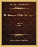 Del Petrarca E Delle Sue Opere: Book 4 (1797) 1295258064 Book Cover