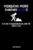 Morgens M�de abends blau ich bin Stra�enbauer und ne geile Sau: A5 Monatsplaner 120 Seiten mit Spalten f�r Monatsziele, Termine, Veranstaltungen, Notizen und Wochen�bersicht. Ideal Tiefbauer und Bagge 1710971533 Book Cover