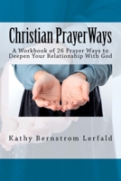 Christian Prayer Ways: A Workbook of 26 Prayer Ways to Deepen Your Relationship with God 0980118786 Book Cover