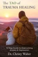 The TAO of Trauma Healing: 12 Step Guide to Overcoming Anxiety & Depression 1964143209 Book Cover