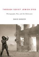 Through Soviet Jewish Eyes: Photography, War, and the Holocaust 0813548845 Book Cover