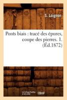 Ponts Biais: Tracé Des Épures, Coupe Des Pierres. 1. (Éd.1872) 201262006X Book Cover