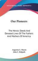 Our pioneers; the heroic deeds and devoted lives of the fathers and mothers of America, embracing the principal episodes in the struggle of the white race with the red men for the possession of the Ne 1163311103 Book Cover