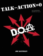Talk - Action = 0 (Talk Minus Action Equals Zero): An Illustrated History of D.O.A. 1551523965 Book Cover
