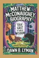 Matthew McConaughey biography: True Grit and Wild Wisdom: A Story of Survival and Success B0DX5TMMFT Book Cover