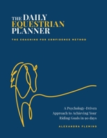 The Daily Equestrian Planner: A Psychology-Driven Approach to Achieving Your Riding Goals in 90 Days 1067635203 Book Cover