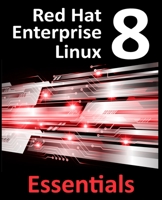 Red Hat Enterprise Linux 8 Essentials: Learn to Install, Administer and Deploy RHEL 8 Systems 0986027391 Book Cover