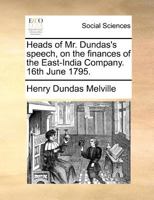 Heads of Mr. Dundas's speech, on the finances of the East-India Company. 16th June 1795. 1171372205 Book Cover