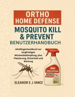 ORTHO HOME DEFENSE MOSQUITO KILL & PREVENT BENUTZERHANDBUCH: AAnfängerhandbuch zur langfristigen Mückenbekämpfung, plus Platzierung, Sicherheit und Wartung (German Edition) B0FN45D6KD Book Cover