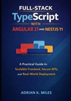 Full-Stack TypeScript with Angular 21 and NestJS 11: A Practical Guide to Scalable Frontend, Secure APIs, and Real-World Deployment B0GNSXLR6L Book Cover