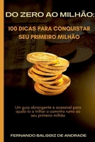 DO ZERO AO MILHÃO: 100 DICAS PARA CONQUISTAR SEU PRIMEIRO MILHÃO 6500836693 Book Cover