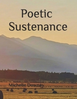 Poetic Sustenance: A Collection of Poetry and Photography for those who yearn for the meaning of life! (Creative Poetry and Photography) B0H1XH1VRJ Book Cover