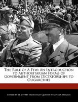 The Rule of a Few: An Introduction to Authoritarian Forms of Government from Dictatorships to Oligarchies 1241063737 Book Cover