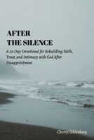After the Silence: A 33-Day Devotional for Rebuilding Faith, Trust, and Intimacy with God After Disappointment B0GLGWLRKV Book Cover