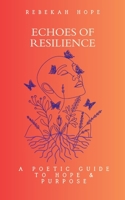 Echoes of Resilience: A Poetic Guide to Hope & Purpose 1736473980 Book Cover