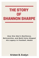 THE STORY OF SHANNON SHARPE: How One Man’s Resilience, Reinvention, and Bold Voice Shaped His Legacy in Football, Media B0F673R8QZ Book Cover