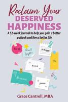 Reclaim Your Deserved Happiness: A 52-week journal to help you gain a better outlook and live a better life 197942358X Book Cover