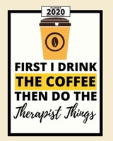 First I Drink The Coffee Then I Do The Therapist Things: 2020 Planner For Therapist, 1-Year Daily, Weekly And Monthly Organizer With Calendar. Appreciation Or Retirement Gift For Women, Men (8 x 10) 1677662336 Book Cover