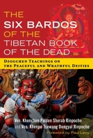 The Six Bardos of the Tibetan Book of the Dead: Dzogchen Teachings on the Peaceful and Wrathful Deities B0CSBSYTGL Book Cover