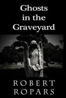 Ghosts in the Graveyard 1503157652 Book Cover