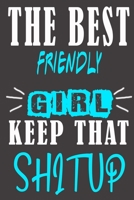 The Best friendly Girl Keep That Shit Up: Blank Lined Notebook is a Great Gift for Girl/ Wife/Women... on Wedding Anniversary, Birthday, First Meeting ... Christmas, Mothers Day and Valentine's Day B083XT1FHH Book Cover
