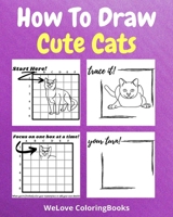 How To Draw Cute Cats: A Step by Step Drawing and Activity Book for Kids to Learn to Draw Cute Cats B0CMSLKNP3 Book Cover