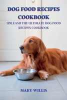 Dog food recipes cookbook :: Unleash the Ultimate Dog Food Recipes Cookbook B0C6BLTFFV Book Cover