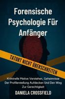 Forensische Psychologie für Anfänger: Kriminelle Motive Verstehen, Geheimnisse Der Profilerstellung Aufdecken Und Den Weg Zur Gerechtigkeit B0G48K77WQ Book Cover