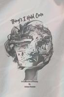 Things I Hold Onto: A Collection of Poetry and Unspoken Words By Ariana Iverson B08P1FC8HN Book Cover