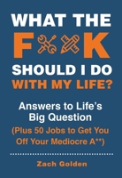 What the F*@# Should I Do with My Life?: Answers to Life's Big Question Plus 50 Jobs to Get You Off Your Mediocre A** 0762496347 Book Cover