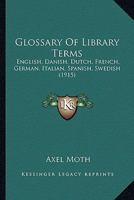 Glossary Of Library Terms: English, Danish, Dutch, French, German, Italian, Spanish, Swedish 1436859697 Book Cover