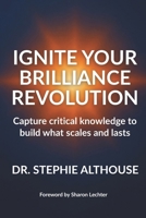 Ignite Your Brilliance Revolution: Capture critical knowledge to build what scales and lasts B0GC6B1KKG Book Cover
