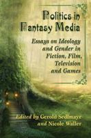 Politics in Fantasy Media: Essays on Ideology and Gender in Fiction, Film, Television and Games 0786495103 Book Cover